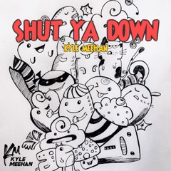 Kyle Meehan - Shut Ya Down