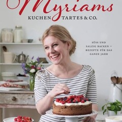 READ Myriams Kuchen. Tartes & Co.: Süss und salzig backen - Rezepte für das ganze Jahr