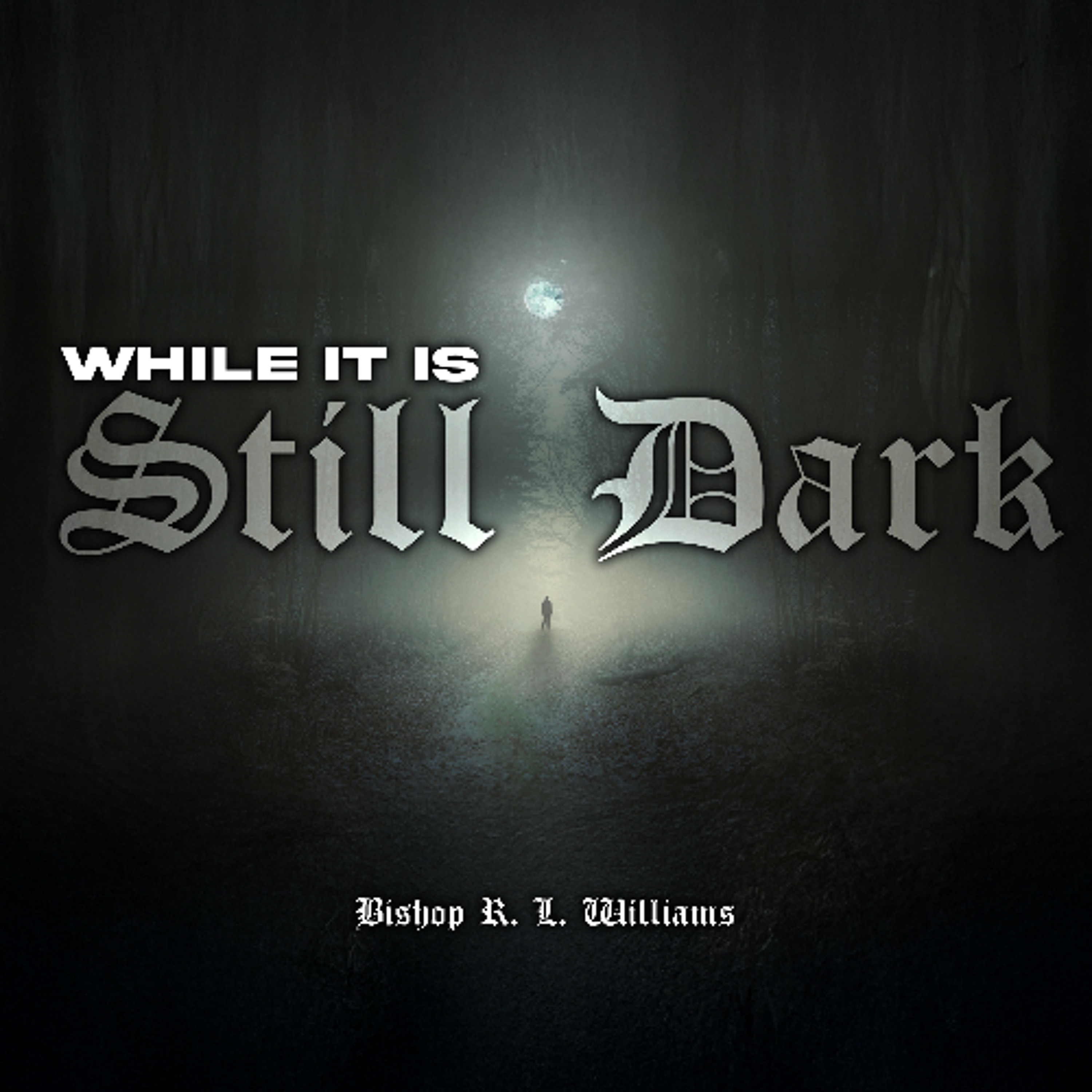 9.7.25 | "While It Is Still Dark" | Bishop R. L. Williams