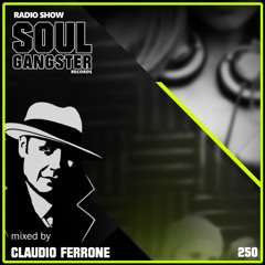 Soul Gangster Radio Show 250 - mixed by CLAUDIO FERRONE