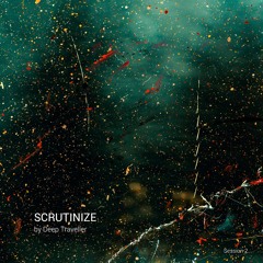 Scrutinize by Deep Traveller - Session 2