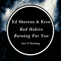 Ed Sheeran & Kreo - Bad Habits Vs Burning For You (Just S Mashup)