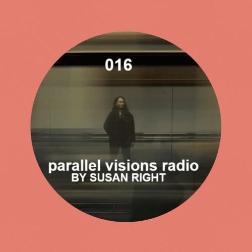 parallel visions radio 016 by SUSAN RIGHT