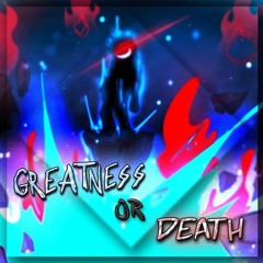 GREATNESS OR DEATH