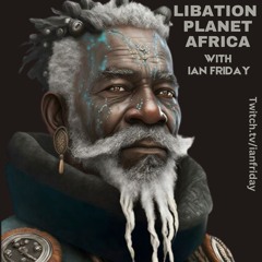 Libation Planet Africa with Ian Friday September 2023