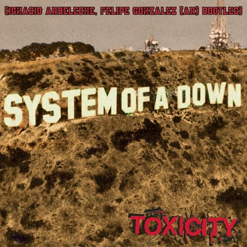 Free Download: Toxicity (Ignacio Arbeleche, Felipe Gonzalez (AR) Bootleg)