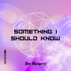 Ben Moriarty - Something I Should Know