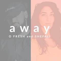 Away (O Fresh x Shefali)