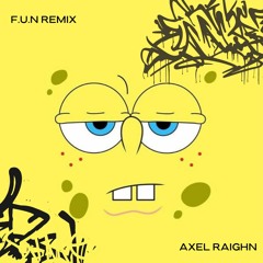 N is for F.U (SpongeBob F.U.N Axel Raighn Remix )