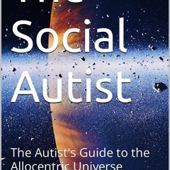 $PDF$/READ The Social Autist: The Autist's Guide to the Allocentric Universe