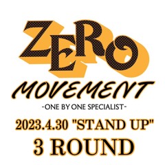 2023.4.30 「STAND UP」 ZERO MOVEMENT 3Round
