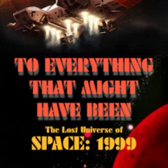 [Get] KINDLE 📌 To Everything That Might Have Been: The Lost Universe Of Space: 1999