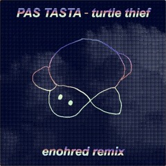 PAS TASTA - turtle thief (enohred remix)