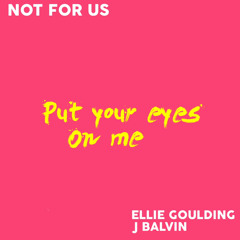 Not For Us - Put Your Eyes On Me (feat. Ellie Goulding & J Balvin)