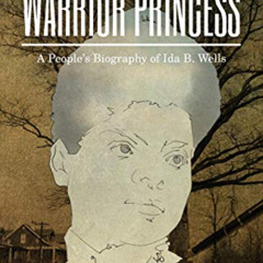 ACCESS KINDLE 💔 Warrior Princess: A People's Biography of Ida B. Wells by  Todd Stev