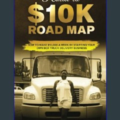 {DOWNLOAD} 📚 ROAD TO $10K ROAD MAP: How to Make $10,000 a Week by Starting Your Own Box Truck Deli