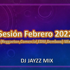 Sesión Febrero 2022 [Reggaeton,Comercial,EDM,Dembow] Dj JaYzZ Mix