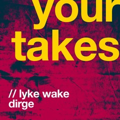 Your Takes // Lyke Wake Dirge