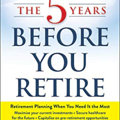 [View] PDF 💙 The 5 Years Before You Retire, Updated Edition: Retirement Planning Whe
