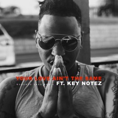 Your Love Ain’t The Same Ft. Key Notez (5Eleven Entertainment)