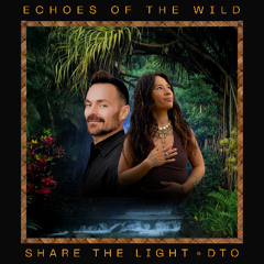 Echoes of the Wild by DTO + Share the Light