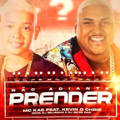 MC KA5 E KEVIN O CHRIS - NÃO ADIANTA PRENDER ((SELMINHO DJ ))