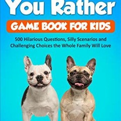 Get [PDF EBOOK EPUB KINDLE] Would You Rather Game Book for Kids: 500 Hilarious Questi
