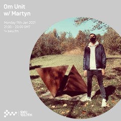 Om Unit - SWU FM - January 2021 (with special guest Martyn)
