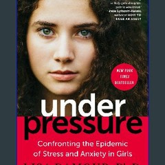 (DOWNLOAD PDF)$$ 📖 Under Pressure: Confronting the Epidemic of Stress and Anxiety in Girls PDF