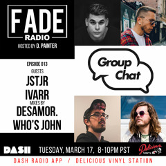 FADE Radio ep. 013 ft. JSTJR's Group Chat take over