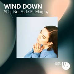 Radio 1's Wind Down - Shall Not Fade: Ell Murphy