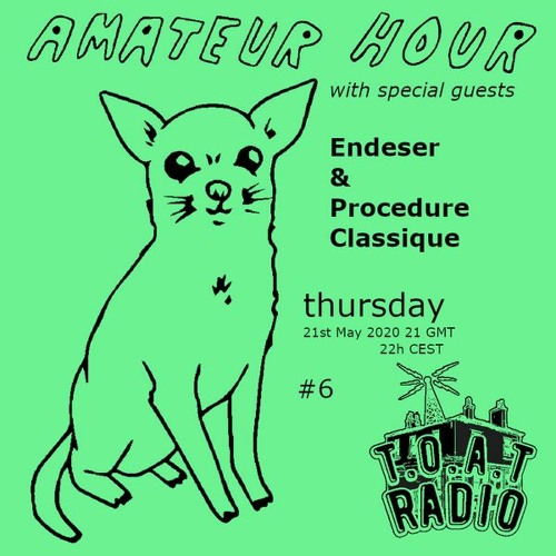Amateur Hour #6 w/ Endeser and Procedure Classique 21.05.20 on TOAT RADIO