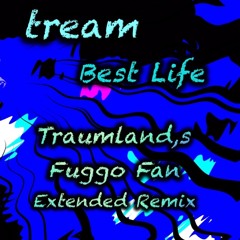 Tream - Best Life Traumland,s Fuggo  Fan Extended Remix.