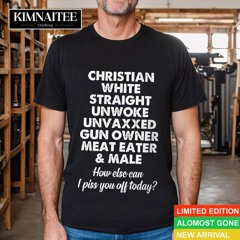 Christian White Straight Unwoke Unvaxxed Gun Owned Meat Eater And Male Shirt