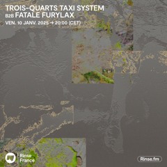 Fatale Furylax b2b Trois-Quarts Taxi System - 10 Janvier 2025