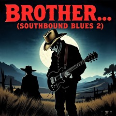 BROTHER (Southbound Blues 2) [Final Edit]