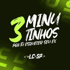 3 MINUTINHOS PRA TU ESQUECER SEU EX ( DJ LC DO SP ) #ÉOBEATSÉRIEGOLD