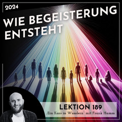 Lektion 189 – Wie Begeisterung entsteht – Ein Kurs in Wundern mit Frank Hamm