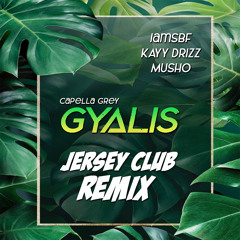 Capella Grey - Gyalis (IamSBF, KAYY DRiZZ & MUSHO Jersey Club Remix)