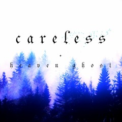 careless  w/𝖍𝖊𝖆𝖛𝖊𝖓 𝖌𝖍𝖔𝖘𝖙