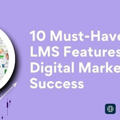 10 Must-Have LMS Features for Digital Marketing Success