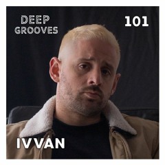 Deep Grooves Radio #101 - Ivvan
