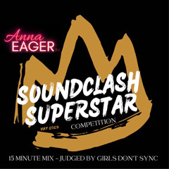 SOUNDCLASH SUPERSTAR COMPETITION (JUDGED BY GIRLS DON’T SYNC) - 15 MINUTE MIX