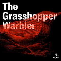 Heron presents: The Grasshopper Warbler 134 w/ Heron