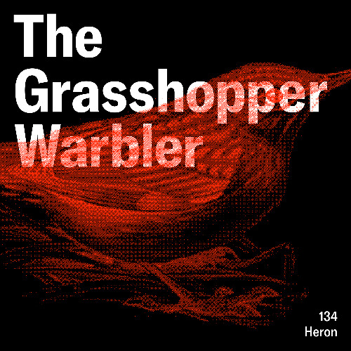 Heron presents: The Grasshopper Warbler 134 w/ Heron
