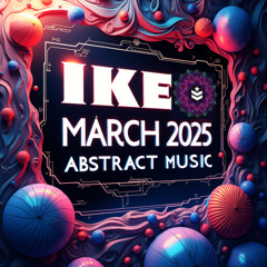 ABSTRACT MUSIC - IKE MARCH 2025