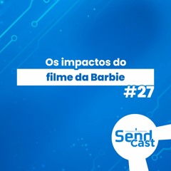 #SendCast 27 - Os impactos do filme da Barbie com Bianca Coscia e Magno Tavares