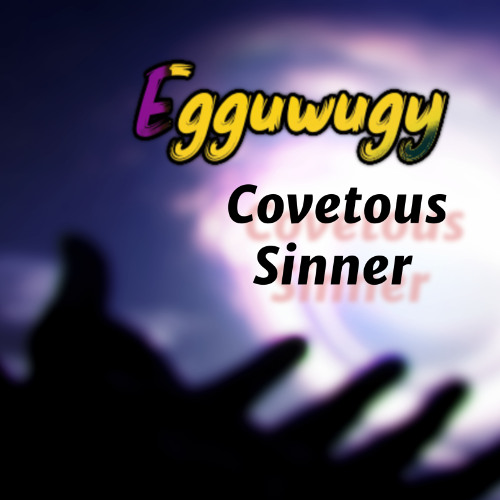 COVETOUS SINNER | EGGUWUGY