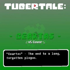 Tubertale - Ceartas (v5 Cover, Reupload) (lit) [Read Desc]