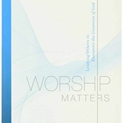 Get KINDLE 📌 Worship Matters: Leading Others to Encounter the Greatness of God by  B